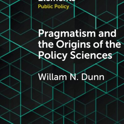 Pragmatism and the Origins of the Policy Sciences: Rediscovering Lasswell and the Chicago School (Elements in Public Policy)