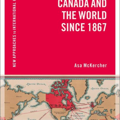 Canada and the World since 1867 (New Approaches to International History)