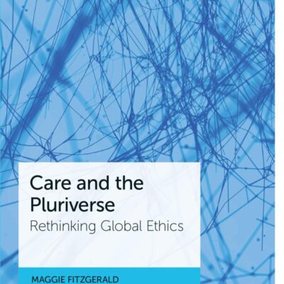Care and the Pluriverse: Rethinking Global Ethics (Bristol Studies in International Theory)