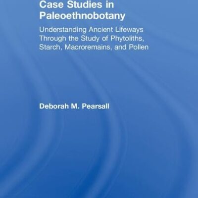 Case Studies in Paleoethnobotany: Understanding Ancient Lifeways Through the Study of Phytoliths