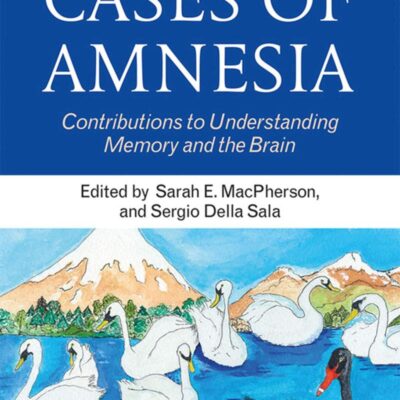 Cases of Amnesia: Contributions to Understanding Memory and the Brain (Frontiers of Cognitive Psychology)