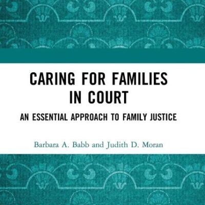 Caring for Families in Court: An Essential Approach To Family Justice