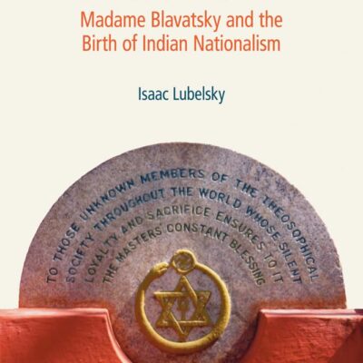 Celestial India: Madame Blavatsky and the British of Indian Nationalism: Madame Blavatsky and the Birth of Indian Nationalism