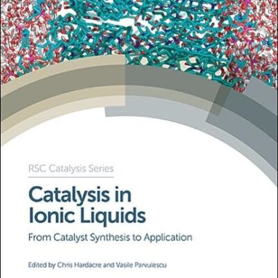CATALYSIS IN IONIC LIQUIDS: FROM CATALYST SYNTHESIS TO APPLICATION: Volume 15 (Catalysis Series)
