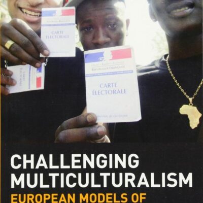 Challenging Multiculturalism: European Models of Diversity