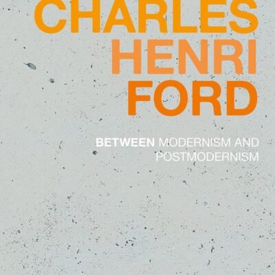Charles Henri Ford: Between Modernism and Postmodernism (Historicizing Modernism)