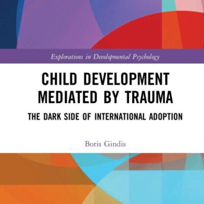 Child Development Mediated by Trauma: The Dark Side of International Adoption (Explorations in Developmental Psychology)
