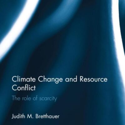 Climate Change and Resource Conflict: The Role of Scarcity (Routledge Studies in Peace and Conflict Resolution)