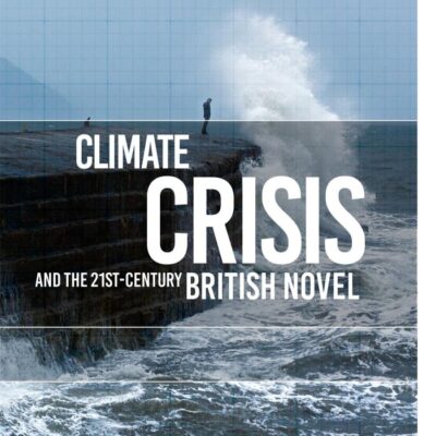 Climate Crisis and the 21st-Century British Novel (Environmental Cultures)