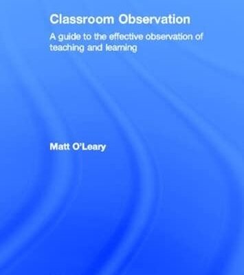 Classroom Observation: A Guide to the Effective Observation of Teaching and Learning