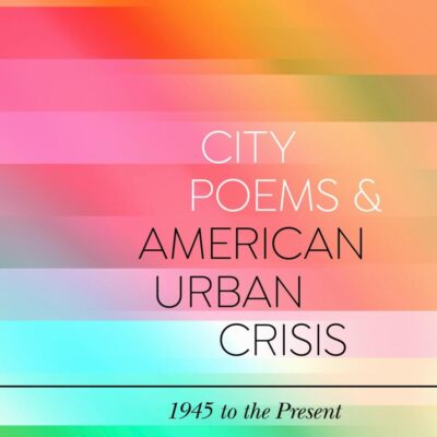 City Poems and American Urban Crisis: 1945 to the Present (Bloomsbury Studies in Critical Poetics)