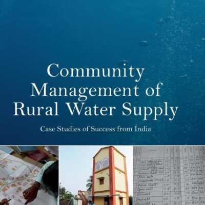 Community Management of Rural Water Supply: Case Studies of Success from India (Earthscan Studies in Water Resource Management)