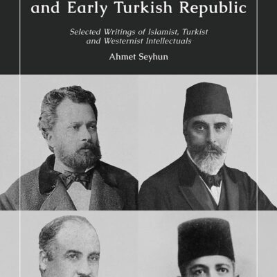 Competing Ideologies in the Late Ottoman Empire and Early Turkish Republic: Selected Writings of Islamist