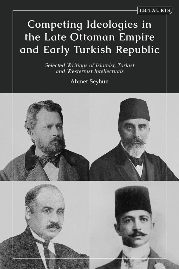 Competing Ideologies in the Late Ottoman Empire and Early Turkish Republic: Selected Writings of Islamist