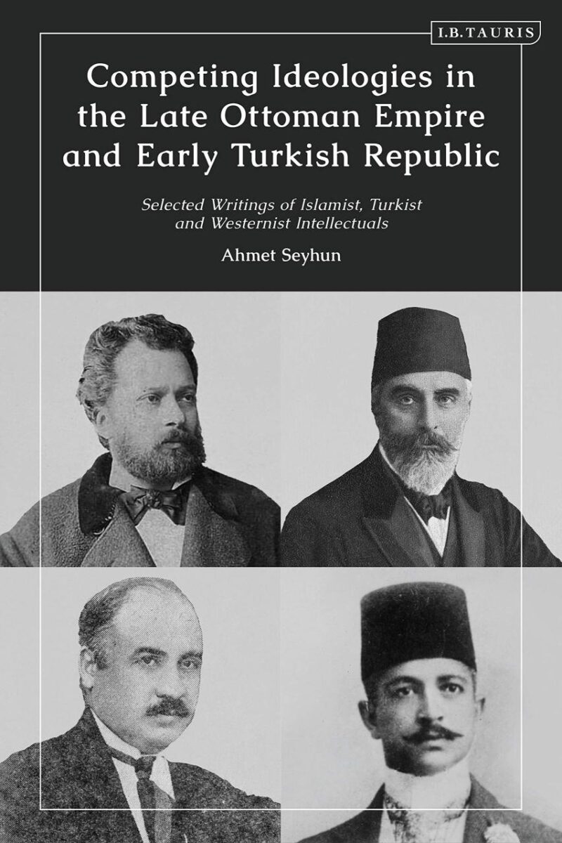 Competing Ideologies in the Late Ottoman Empire and Early Turkish Republic: Selected Writings of Islamist