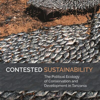 Contested Sustainability: The Political Ecology of Conservation and Development in Tanzania: 54 (Eastern Africa Series)