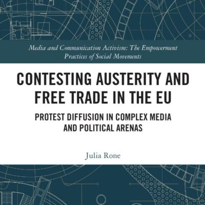 Contesting Austerity and Free Trade in the EU: Protest Diffusion in Complex Media and Political Arenas (Media and Communication Activism)