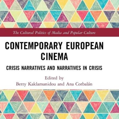 Contemporary European Cinema: Crisis Narratives and Narratives in Crisis (The Cultural Politics of Media and Popular Culture)
