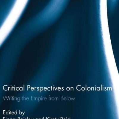 Critical Perspectives on Colonialism: Writing the Empire from Below (Routledge Studies in Cultural History)