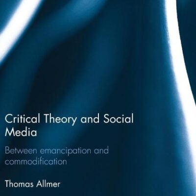 Critical Theory and Social Media: Between Emancipation and Commodification (Routledge Advances in Sociology)