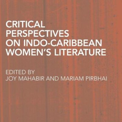 Critical Perspectives on Indo-Caribbean Women's Literature: 41 (Routledge Research in Postcolonial Literatures)