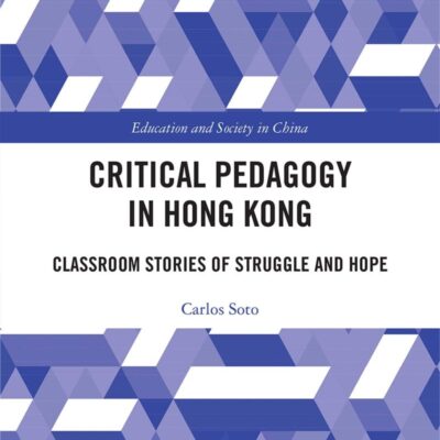 Critical Pedagogy in Hong Kong: Classroom Stories of Struggle and Hope (Education and Society in China)