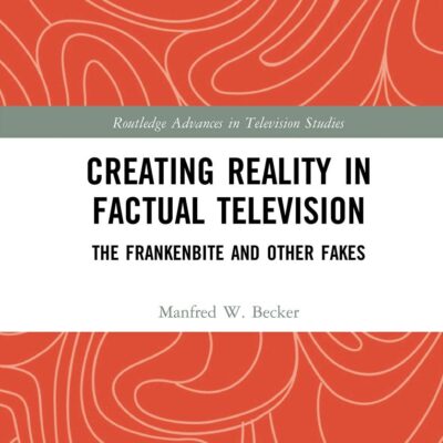 Creating Reality in Factual Television: The Frankenbite and Other Fakes (Routledge Advances in Television Studies)