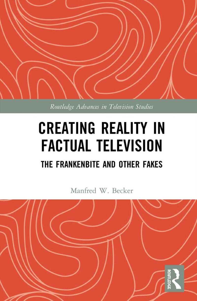 Creating Reality in Factual Television: The Frankenbite and Other Fakes (Routledge Advances in Television Studies)