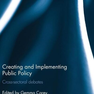 Creating and Implementing Public Policy: Cross-sectoral debates (Routledge Critical Studies in Public Management)