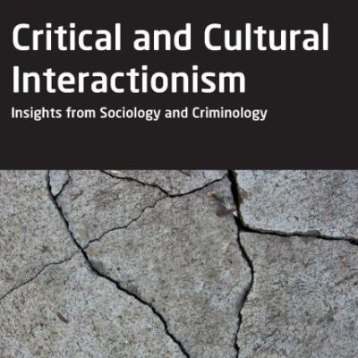 Critical and Cultural Interactionalism: Insights from Sociology and Criminology (Classical and Contemporary Social Theory)