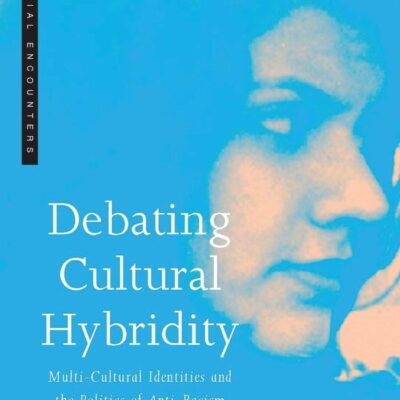 Debating Cultural Hybridity: Multi-Cultural Identities and the Politics of Anti-Racism (Critique Influence Change)