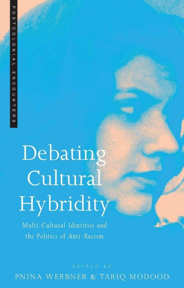Debating Cultural Hybridity: Multi-Cultural Identities and the Politics of Anti-Racism (Critique Influence Change)