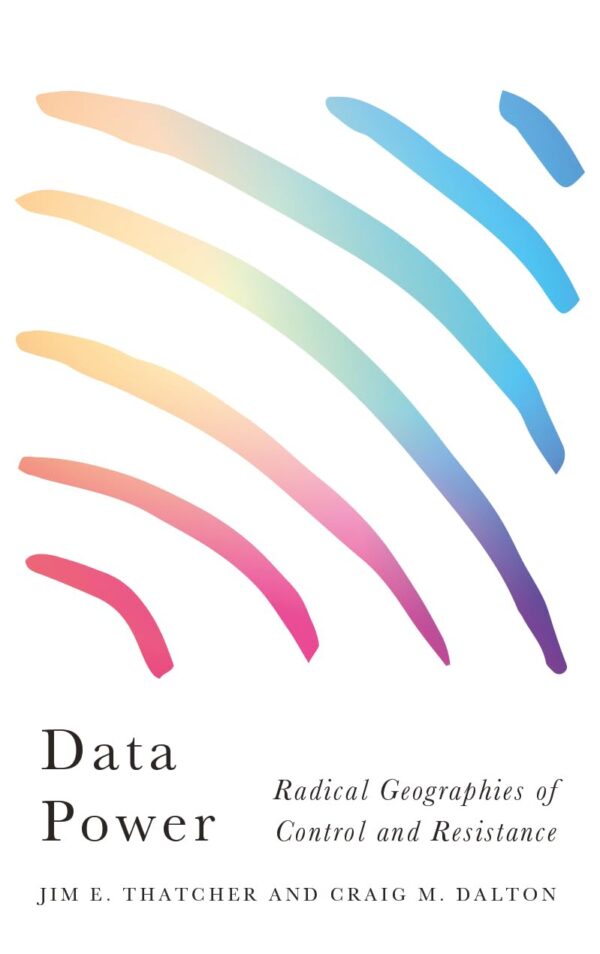 Data Power: Radical Geographies of Control and Resistance (Radical Geography)