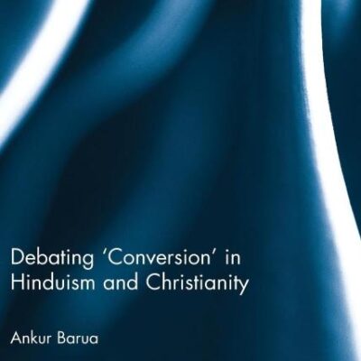 Debating 'Conversion' in Hinduism and Christianity (Routledge Hindu Studies Series)