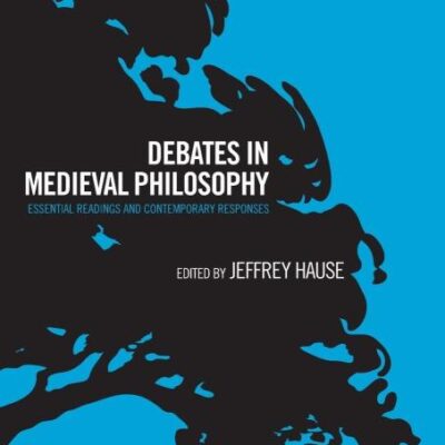 Debates in Medieval Philosophy: Essental Readings and Contemporary Responses