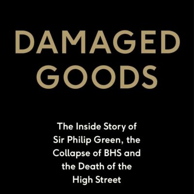 Damaged Goods: The Inside Story of Sir Philip Green
