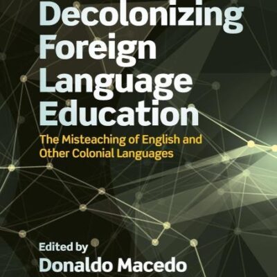 Decolonizing Foreign Language Education: The Misteaching of English and Other Colonial Languages (Series in Critical Narrative)