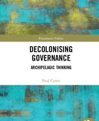 Decolonising Governance: Archipelagic Thinking (Postcolonial Politics)