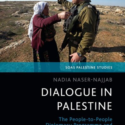 Dialogue in Palestine: The People-to-People Diplomacy Programme and the Israeli-Palestinian Conflict (SOAS Palestine Studies)