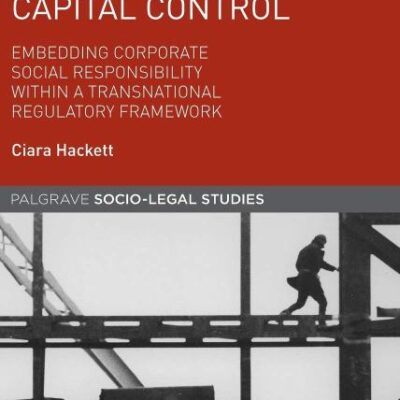 Development in An Era of Capital Control: Embedding Corporate Social Responsibility Within a Transnational Regulatory Framework (Palgrave Socio-Legal Studies)