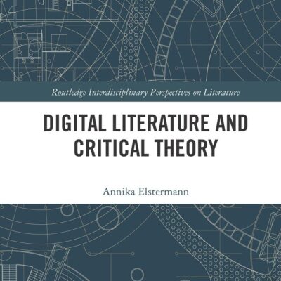 Digital Literature and Critical Theory (Routledge Interdisciplinary Perspectives on Literature)
