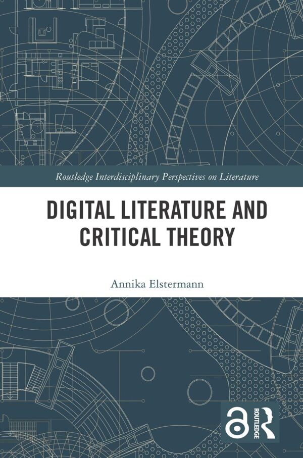 Digital Literature and Critical Theory (Routledge Interdisciplinary Perspectives on Literature)
