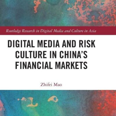 Digital Media and Risk Culture in China’s Financial Markets (Routledge Research in Digital Media and Culture in Asia)