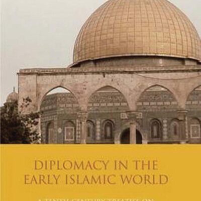 Diplomacy in the Early Islamic World: A Tenth-Century Treatise on Arab-Byzantine Relations (Library of Middle East History