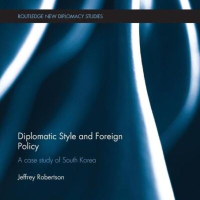 Diplomatic Style and Foreign Policy: A case study of South Korea (Routledge New Diplomacy Studies)