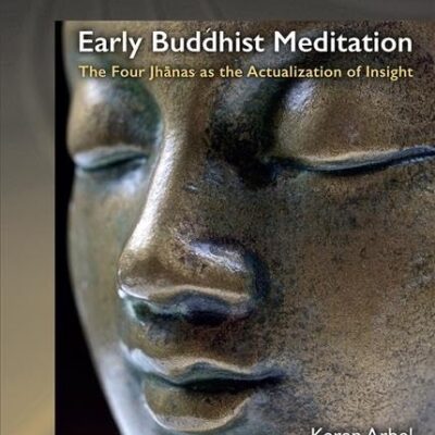 Early Buddhist Meditation: The Four Jhanas as the Actualization of Insight (Routledge Critical Studies in Buddhism)