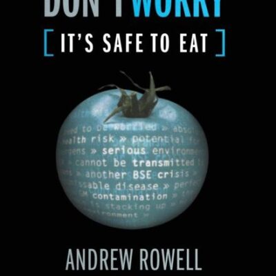 Don`t Worry It`s Safe to Eat: The True Story of Gm Food
