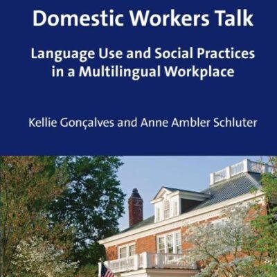 Domestic Workers Talk: Language Use and Social Practices in a Multilingual Workplace: 9 (Language at Work)