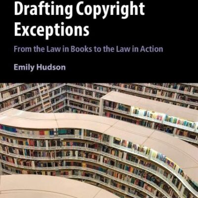 Drafting Copyright Exceptions: From the Law in Books to the Law in Action: 51 (Cambridge Intellectual Property and Information Law