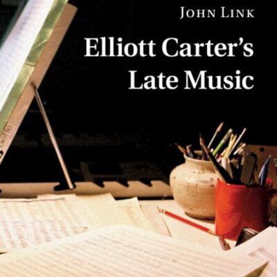 Elliott Carter's Late Music (Music since 1900)
